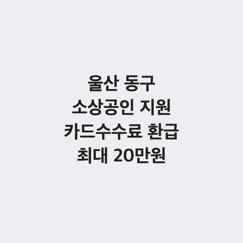 [울산 동구] 동구 소상공인 카드수수료 환급 지원 최대 20만 원